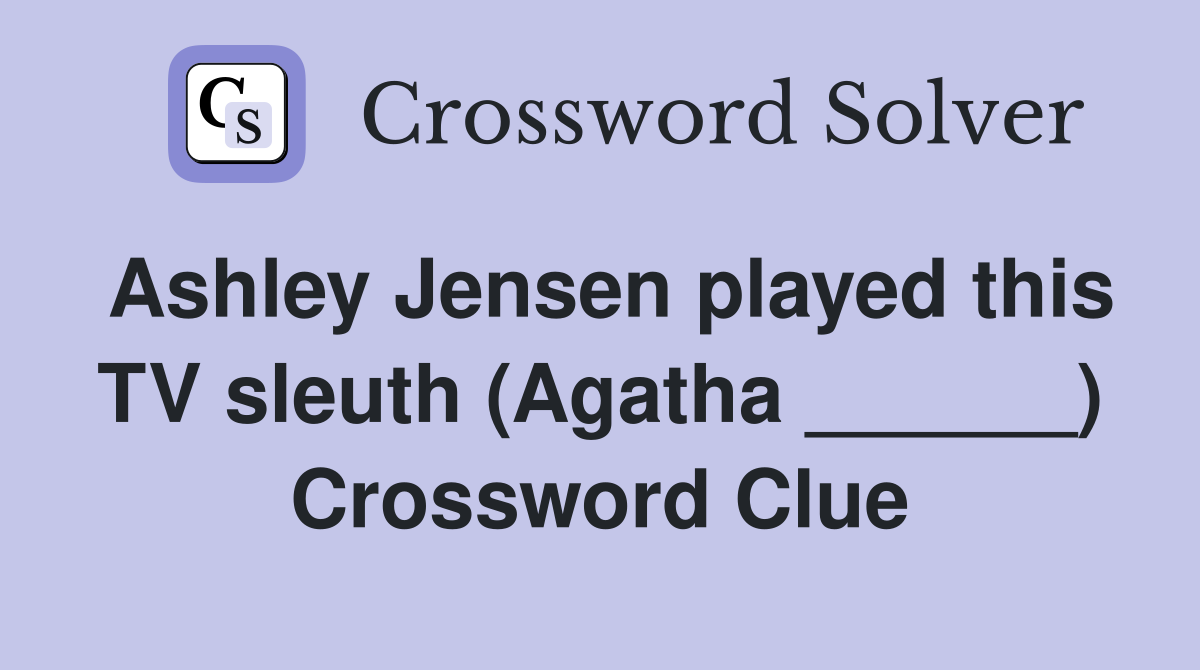 Ashley Jensen played this TV sleuth (Agatha ______) Crossword Clue